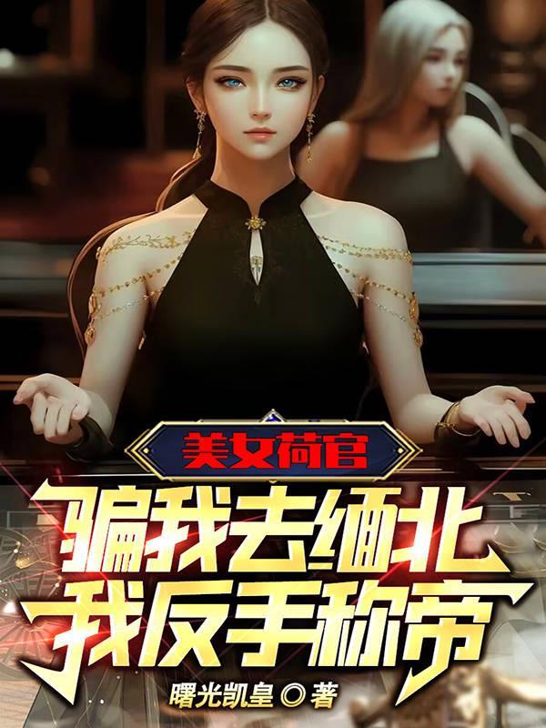 美女荷官骗我去缅北,我反手称帝
